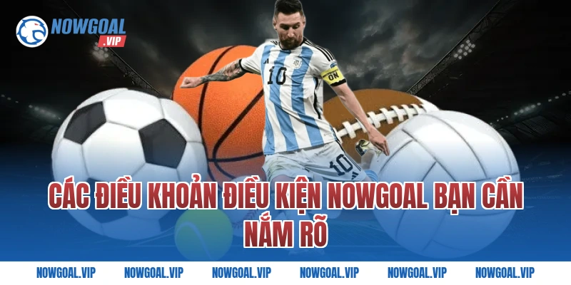 Các điều khoản điều kiện Nowgoal bạn cần nắm rõ