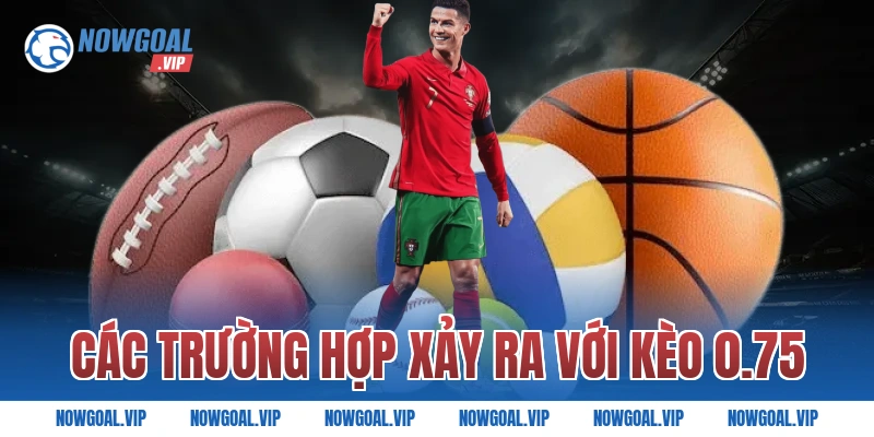 Các trường hợp xảy ra với kèo 0.75