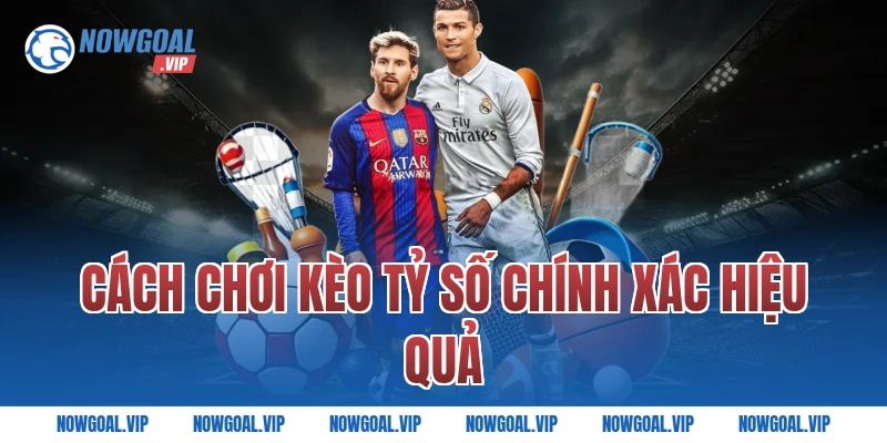 Cách chơi kèo tỷ số chính xác hiệu quả