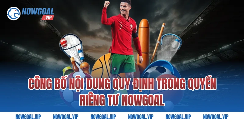 Công bố nội dung quy định trong quyền riêng tư Nowgoal