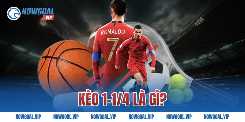 Kèo 1-1/4 là gì?