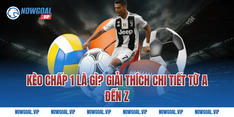 Kèo Chấp 1 Là Gì? Giải Thích Chi Tiết Từ A Đến Z