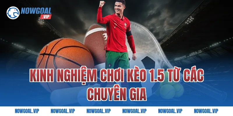 Kinh Nghiệm Chơi Kèo 1.5 Từ Các Chuyên Gia