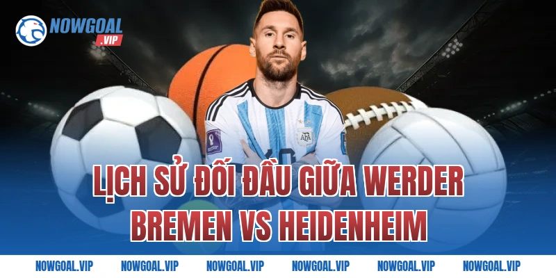 Lịch Sử Đối Đầu Giữa Werder Bremen vs Heidenheim