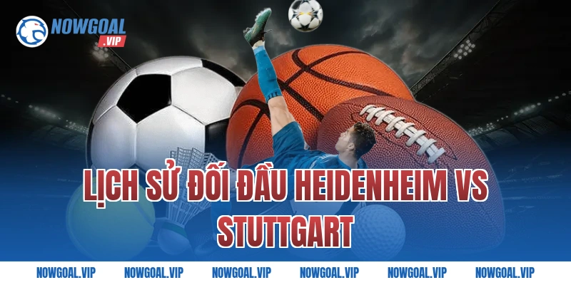 Lịch sử đối đầu Heidenheim vs Stuttgart