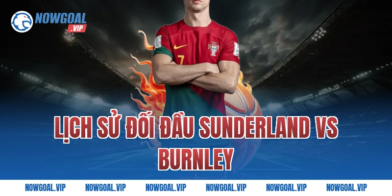 Lịch sử đối đầu Sunderland vs Burnley