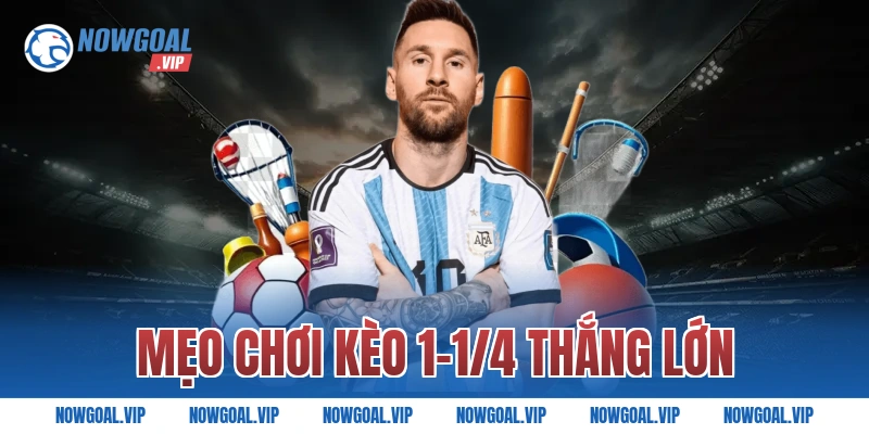 Mẹo chơi kèo 1-1/4 thắng lớn