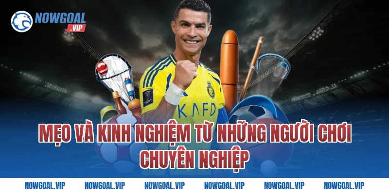 Mẹo Và Kinh Nghiệm Từ Những Người Chơi Chuyên Nghiệp