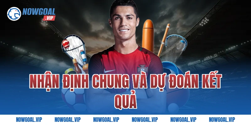 Nhận Định Chung Và Dự Đoán Kết Quả