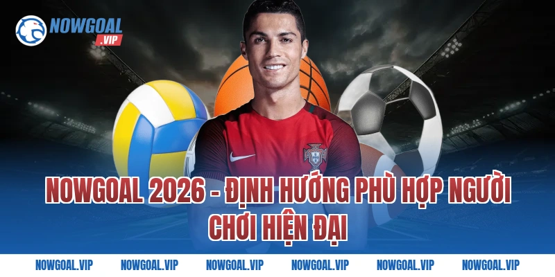 Nowgoal 2026 – Định Hướng Phù Hợp Người Chơi Hiện Đại