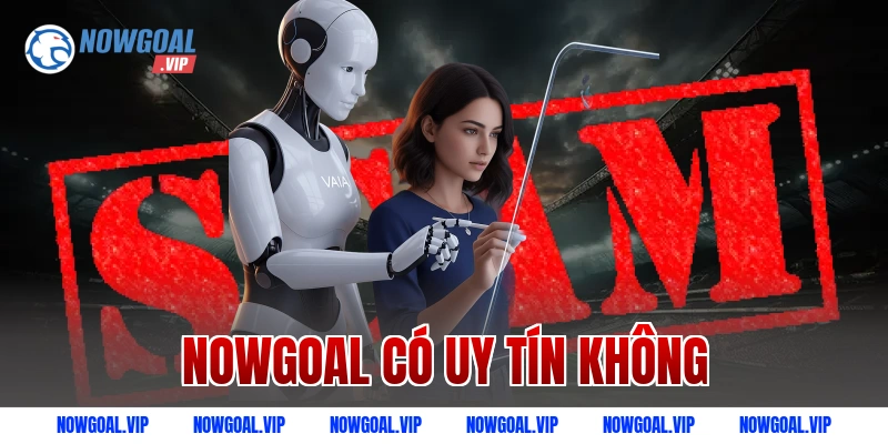 Nowgoal có uy tín không? Đánh giá chi tiết từ chuyên gia