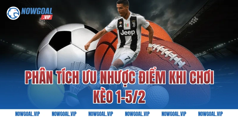 Phân tích ưu nhược điểm khi chơi kèo 1-5/2