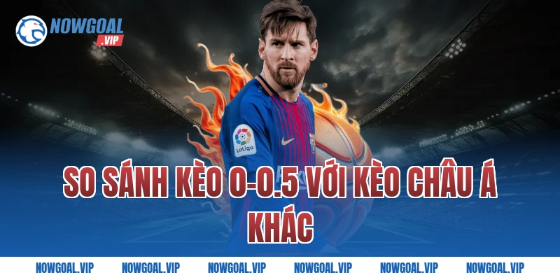So sánh kèo 0-0.5 với kèo châu Á khác