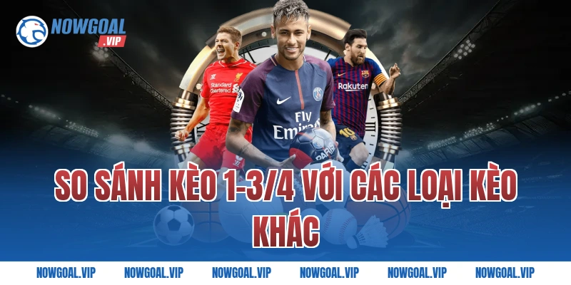 So Sánh Kèo 1-3/4 Với Các Loại Kèo Khác