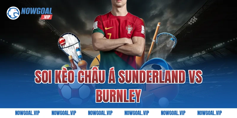 Soi kèo châu Á Sunderland vs Burnley