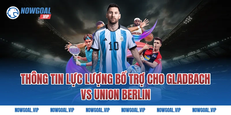 Thông Tin Lực Lượng Bổ Trợ Cho Gladbach vs Union Berlin
