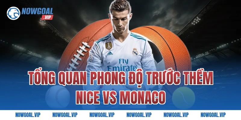 Tổng Quan Phong Độ Trước Thềm Nice vs Monaco