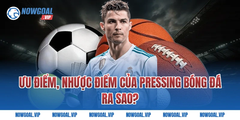 Ưu Điểm, Nhược Điểm Của Pressing Bóng Đá Ra Sao?