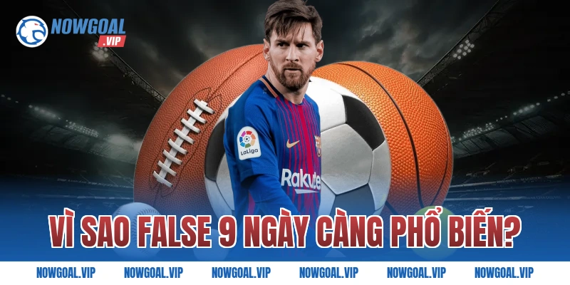 Vì Sao False 9 Ngày Càng Phổ Biến?
